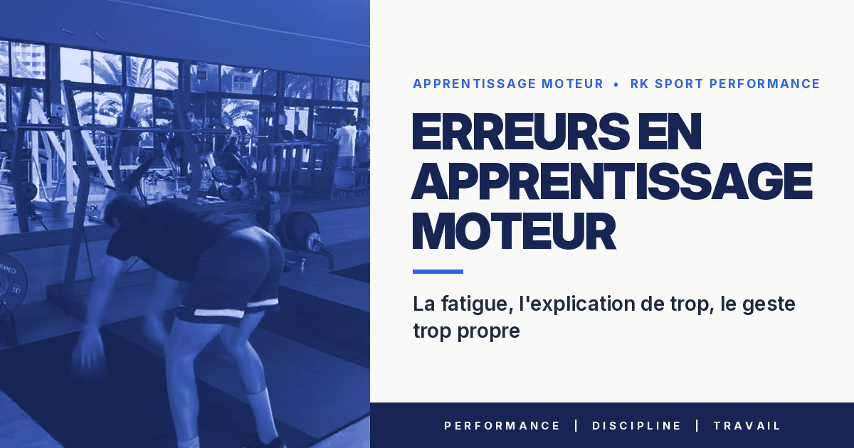 Erreurs en apprentissage moteur : la fatigue, l'explication de trop, le geste trop propre